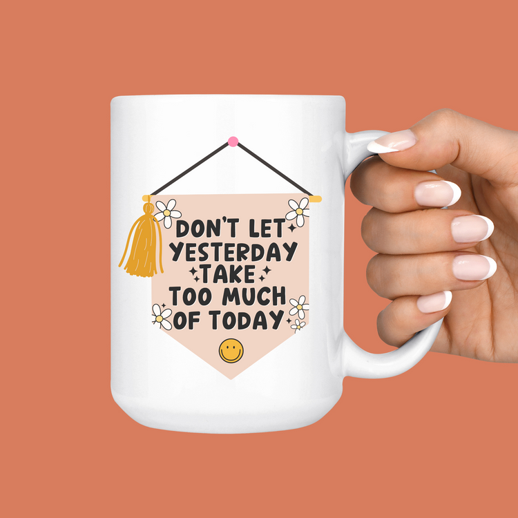 Don't Let Yesterday Take Too Much of Today Mug
