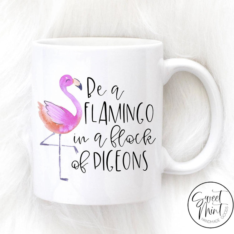 Be A Flamingo In Flock Of Pigeons Mug