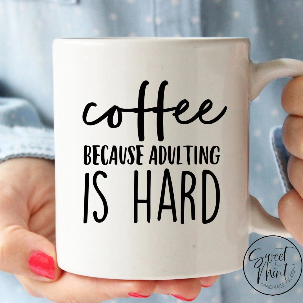 Coffee Because Adulting is Hard Mug – Sweet Mint Handmade Goods