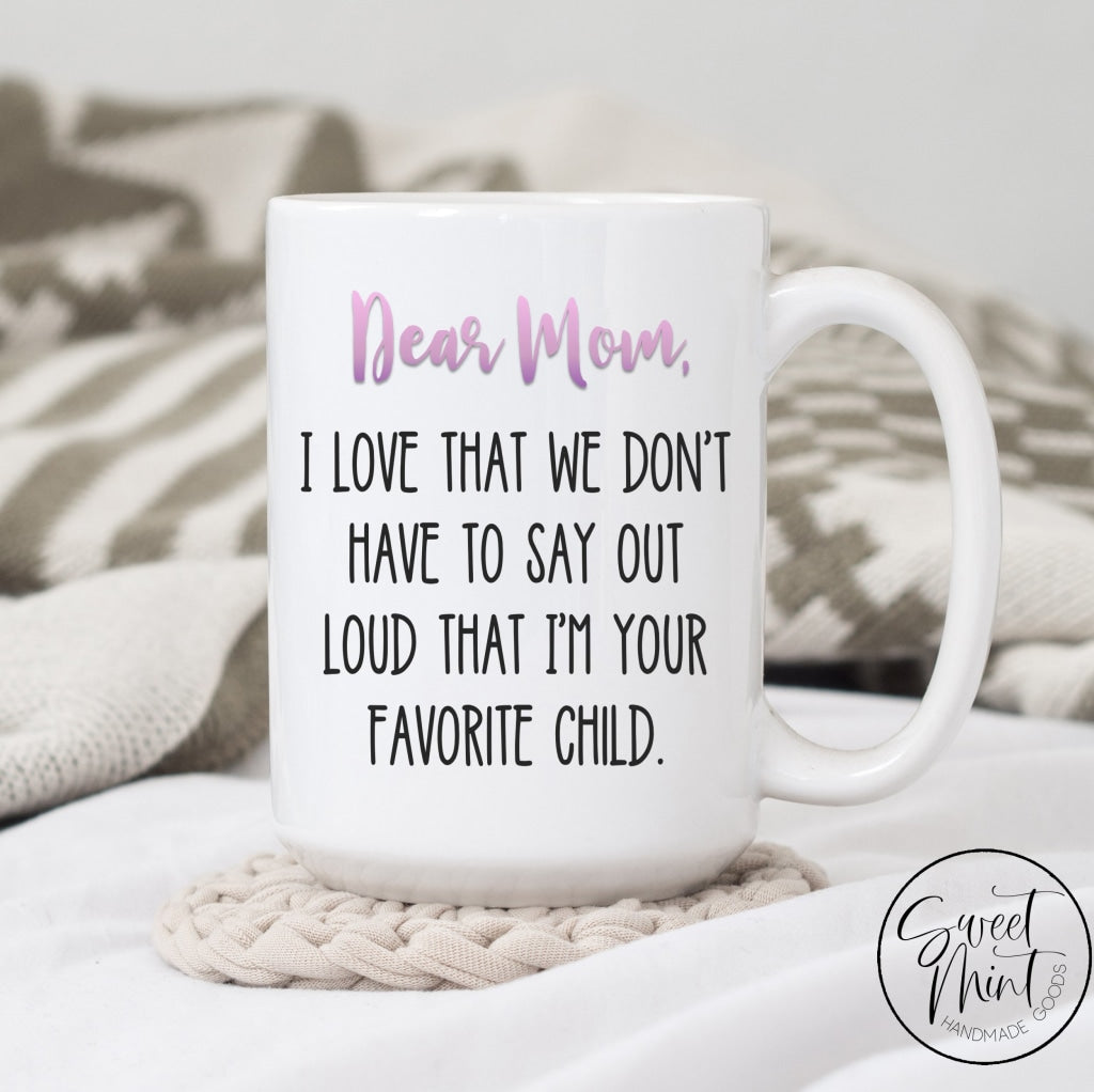 http://sweetminthandmadegoods.com/cdn/shop/products/dear-mom-i-love-that-we-dont-have-to-say-out-loud-im-youre-favorite-child-mug-567.jpg?v=1614827053