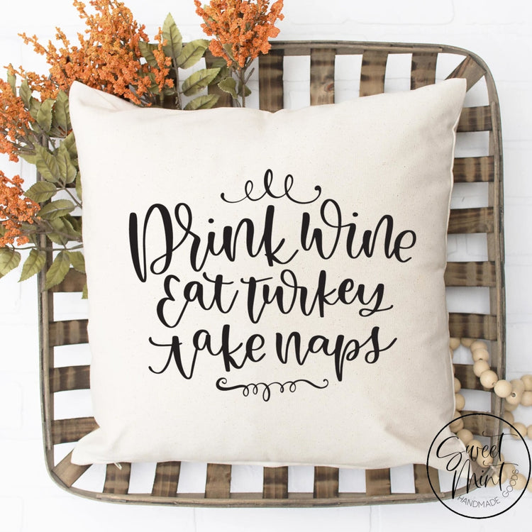 Drink Wine Eat Turkey Take Naps Pillow Cover - Fall / Autumn 16X16