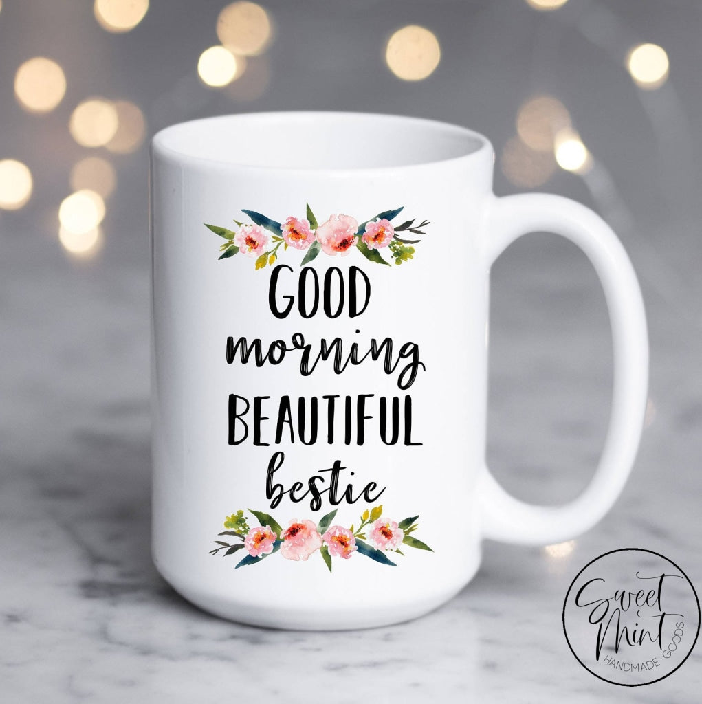 Good Morning Beautiful Bestie Mug - Best Friend Gift – Sweet Mint Handmade  Goods