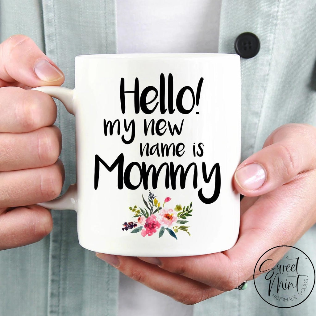 Hello My New Name Is Mommy Mug - Gift for New Mom