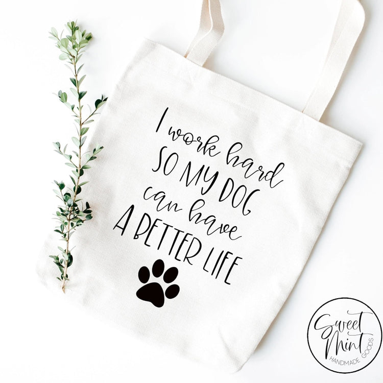 I Work Hard So My Dog Can Have A Better Life Tote Bag