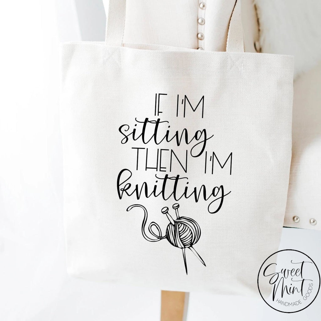 If I'm Sitting Then I'm Knitting Tote Bag - Yarn Bag