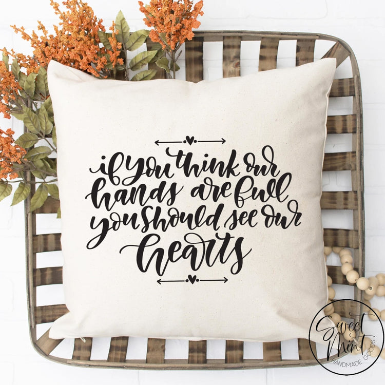 If You Think Our Hands Are Full Should See Hearts Pillow Cover - Fall / Autumn 16X16
