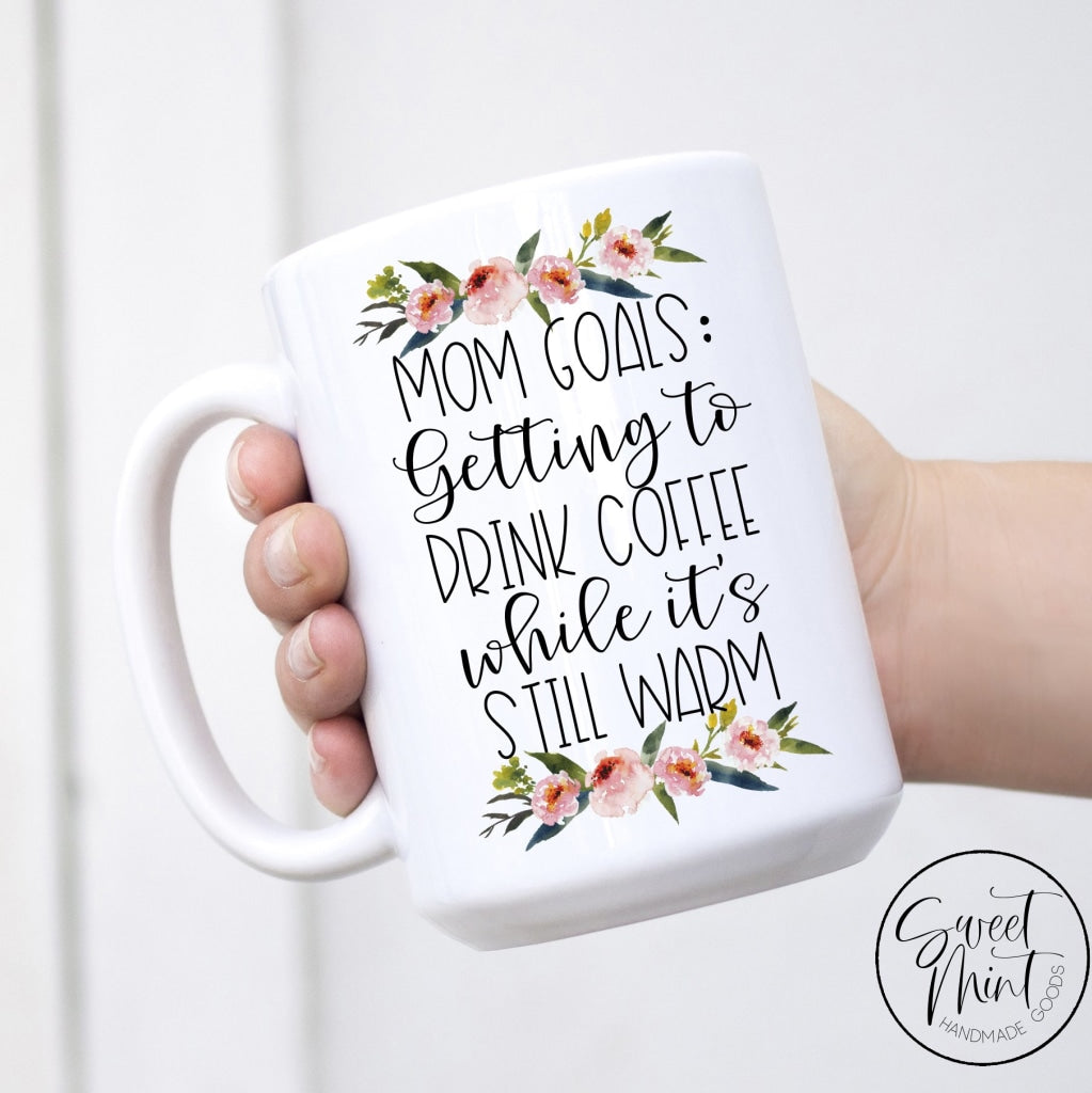 Mom Goal: Drink Coffee while it's still warm Mug – Sweet Mint Handmade Goods