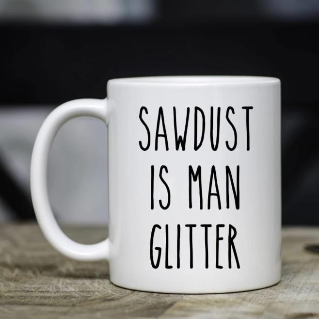 Funny Mug for Men - Sawdust Is Man Glitter Coffee Mug - Constructions Mugs  - Men Mugs