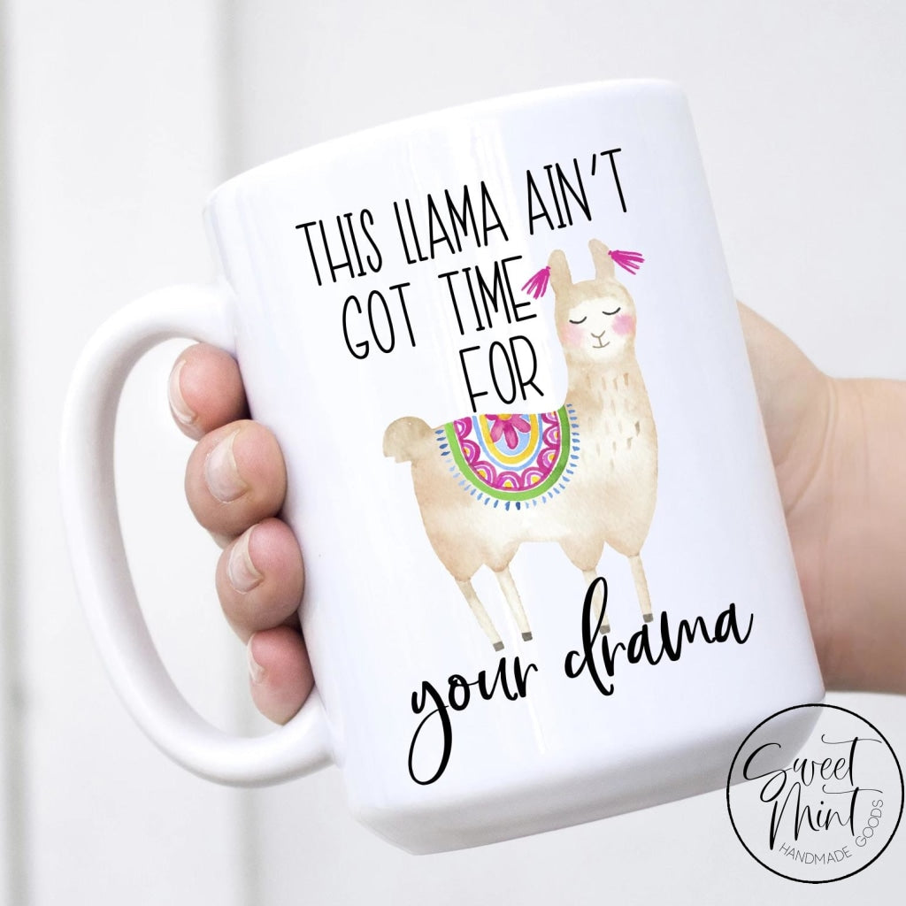 The Llama Ain't Got Time for your Drama Mug – Sweet Mint Handmade Goods