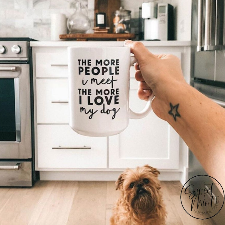 The More People I Meet Love My Dog Mug