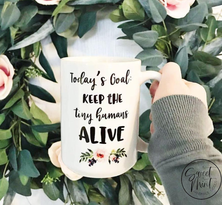 Todays Goal: Keep The Tiny Humans Alive Mug