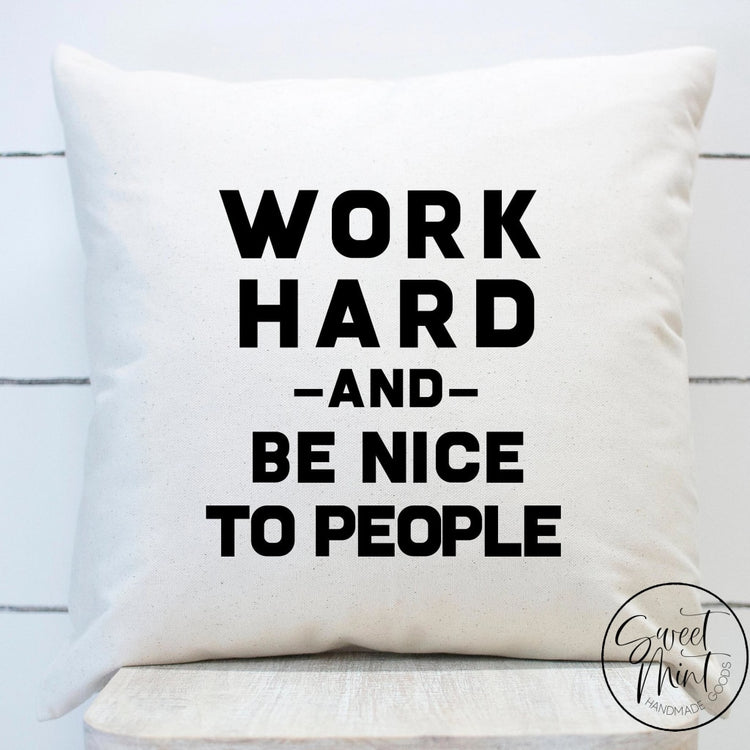 Work Hard And Be Nice To People Pillow Cover - 16X16