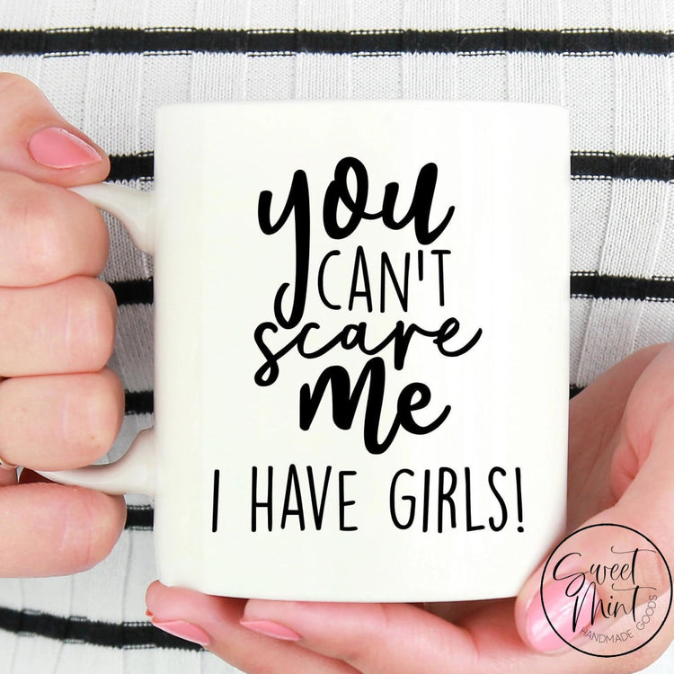 You Cant Scare Me I Have Girls Mug
