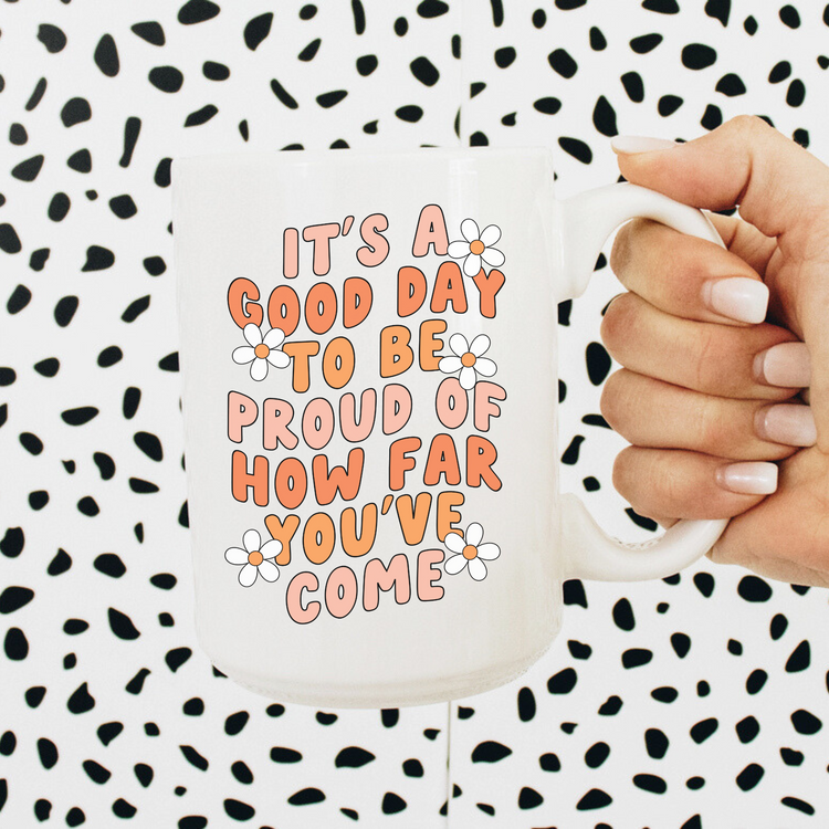 It's A Good Day To Be Proud of How Far You've Come Mug