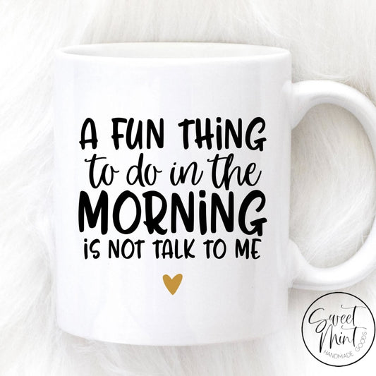 A Fun Thing To Do In The Morning Is Not Talk To Me Mug