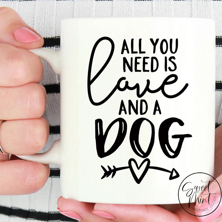 All You Need Is Love And A Dog Mug Mug