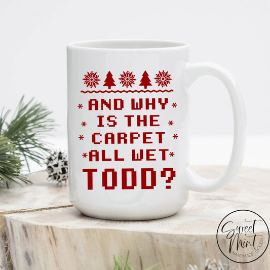 And Why Is The Carpet All Wet Todd Christmas Mug