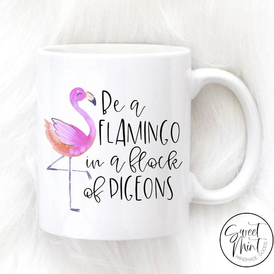 Be A Flamingo In Flock Of Pigeons Mug