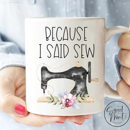 Because I Said Sew Mug - Sewing Machine