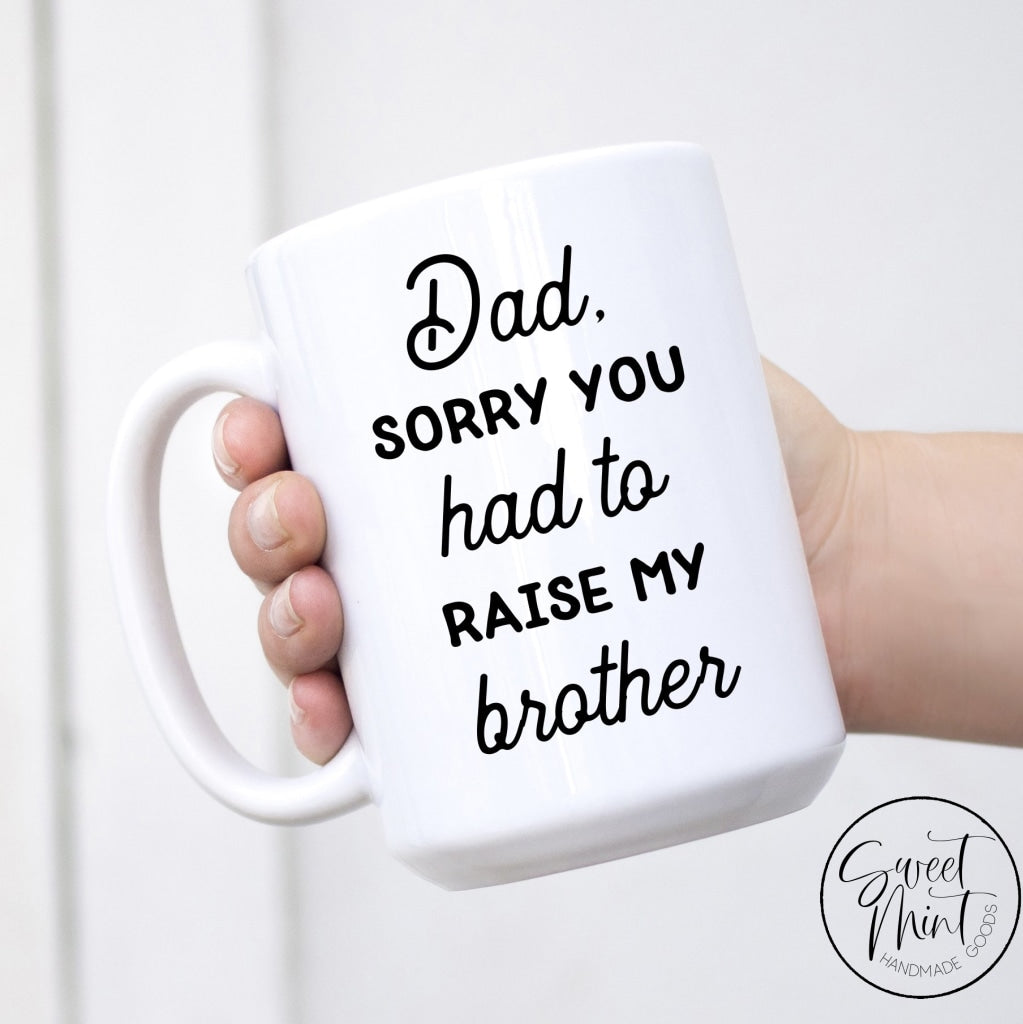 Dad Sorry You Had To Raise My Brother Mug