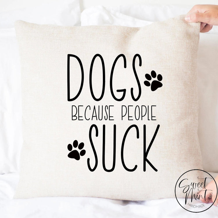 Dogs Because People Suck Pillow Cover - 16X16