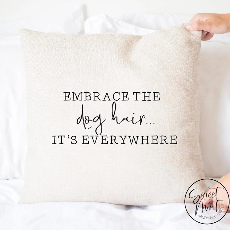 Embrace The Dog Hair Its Everywhere Pillow Cover - 16X16