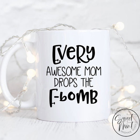 Every Awesome Mom Drops The F Bomb Mug