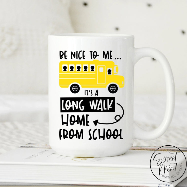 Funny Bus Driver Mug Be Nice To Me Its A Long Walk Home From School