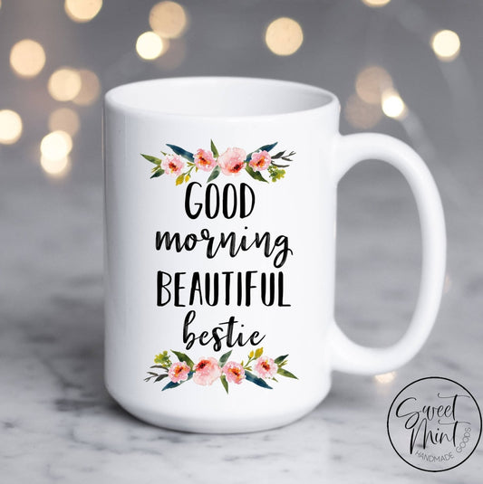 Good Morning Beautiful Bestie Mug - Best Friend Gift