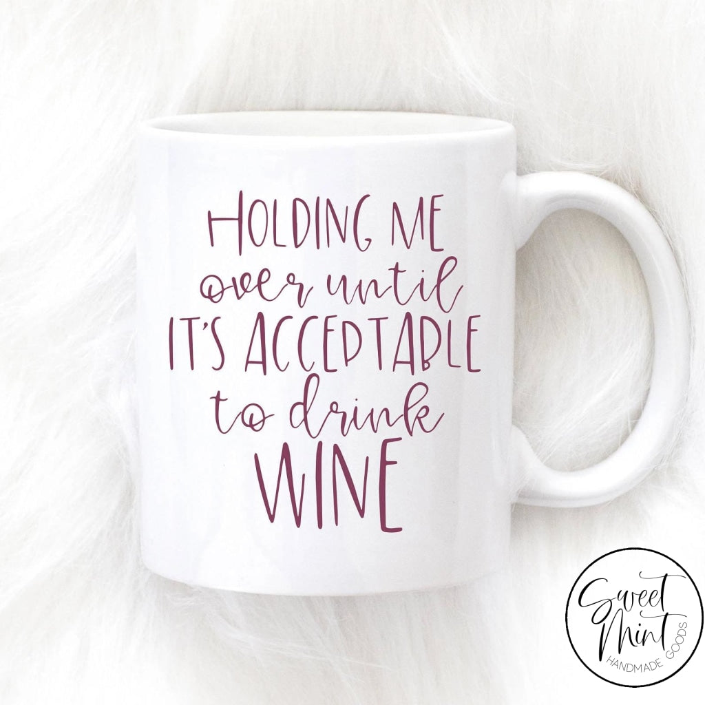Holding Me Over Until Its Acceptable To Drink Wine Mug