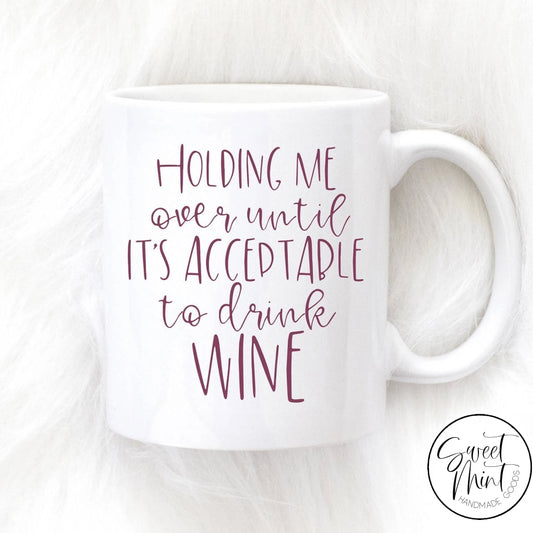 Holding Me Over Until Its Acceptable To Drink Wine Mug