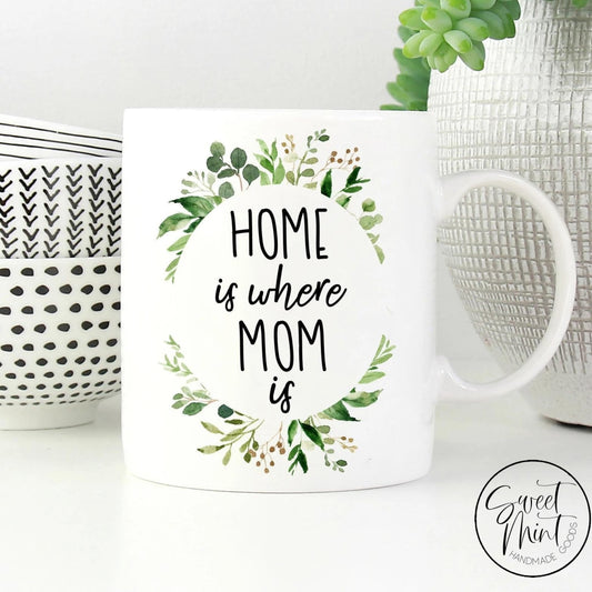 Home Is Where Mom Is Mug - Mothers Day Gift