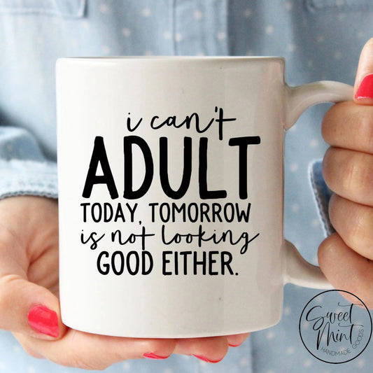 I Cant Adult Today Tomorrow Is Not Looking Good Either Mug