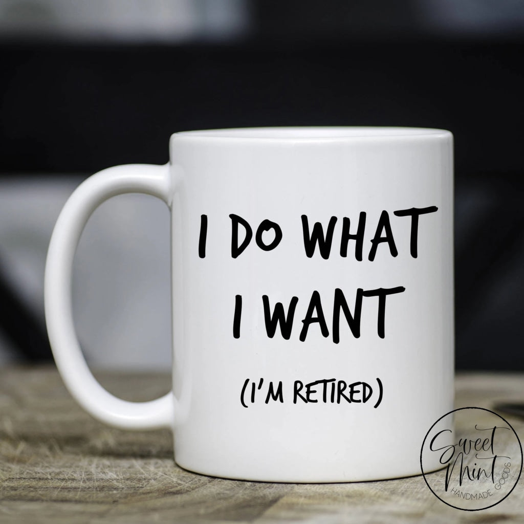 I Do What Want (Im Retired) Mug - Retirement Gift