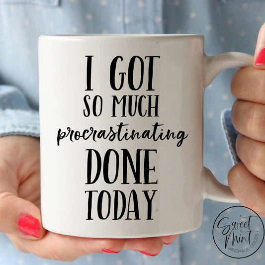 I Got So Much Procrastinating Done Today Mug