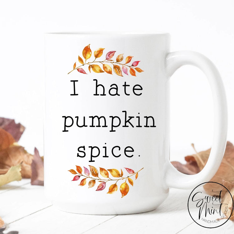 I Hate Pumpkin Spice Mug - Funny Fall / Autumn Anti