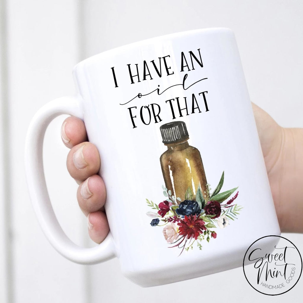 I Have An Oil For That Mug - Essential Oils