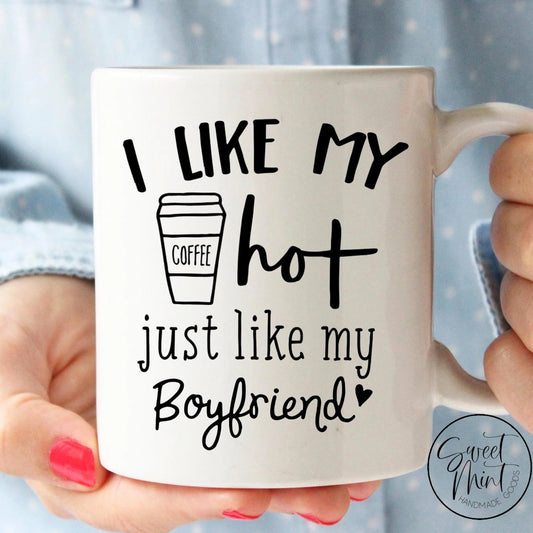 I Like My Coffee Hot Just Like Boyfriend Mug