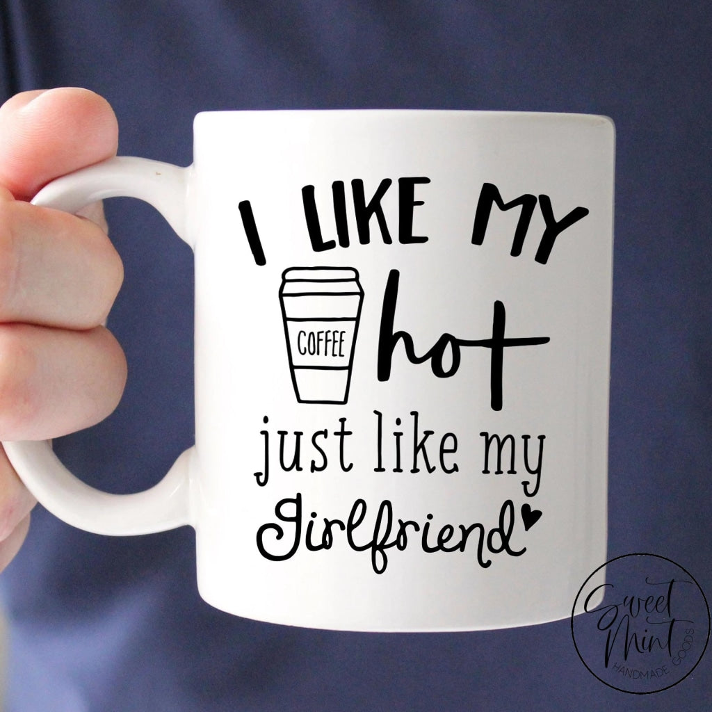 I Like My Coffee Hot Just Like Girlfriend Mug - Funny