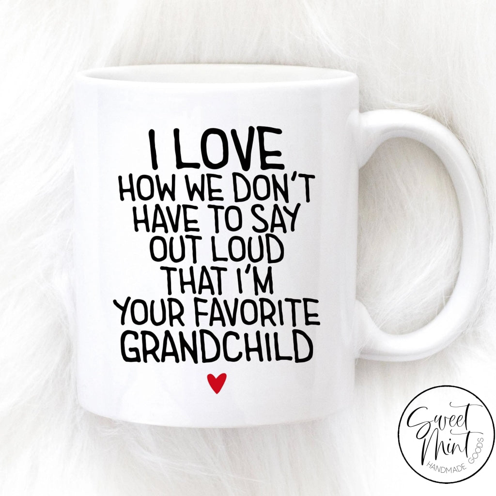 I Love How We Dont Have To Say Out Loud That Im Your Favorite Grandchild Mug