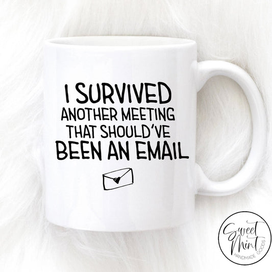 I Survived Another Meeting That Shouldve Been An Email Mug