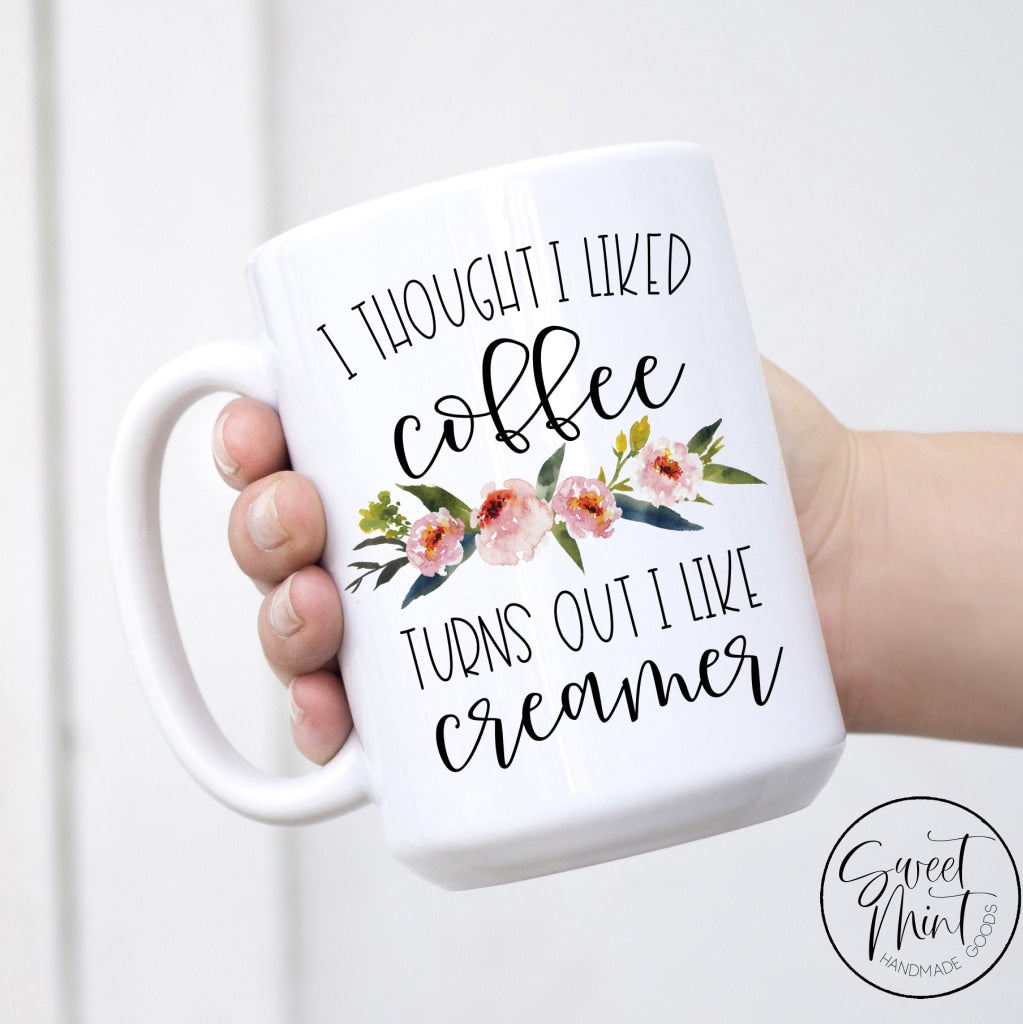 I Thought Liked Coffee Turns Out Like Creamer Mug