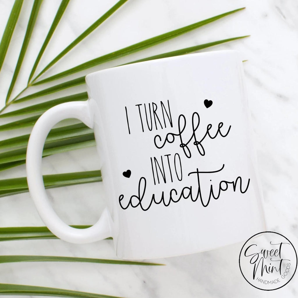 I Turn Coffee Into Education Mug - Teacher Gift