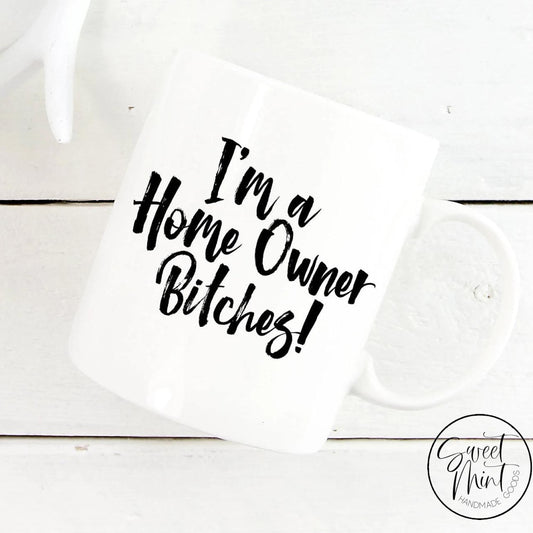 Im A Home Owner Bitches Mug - Real Estate Closing Gift