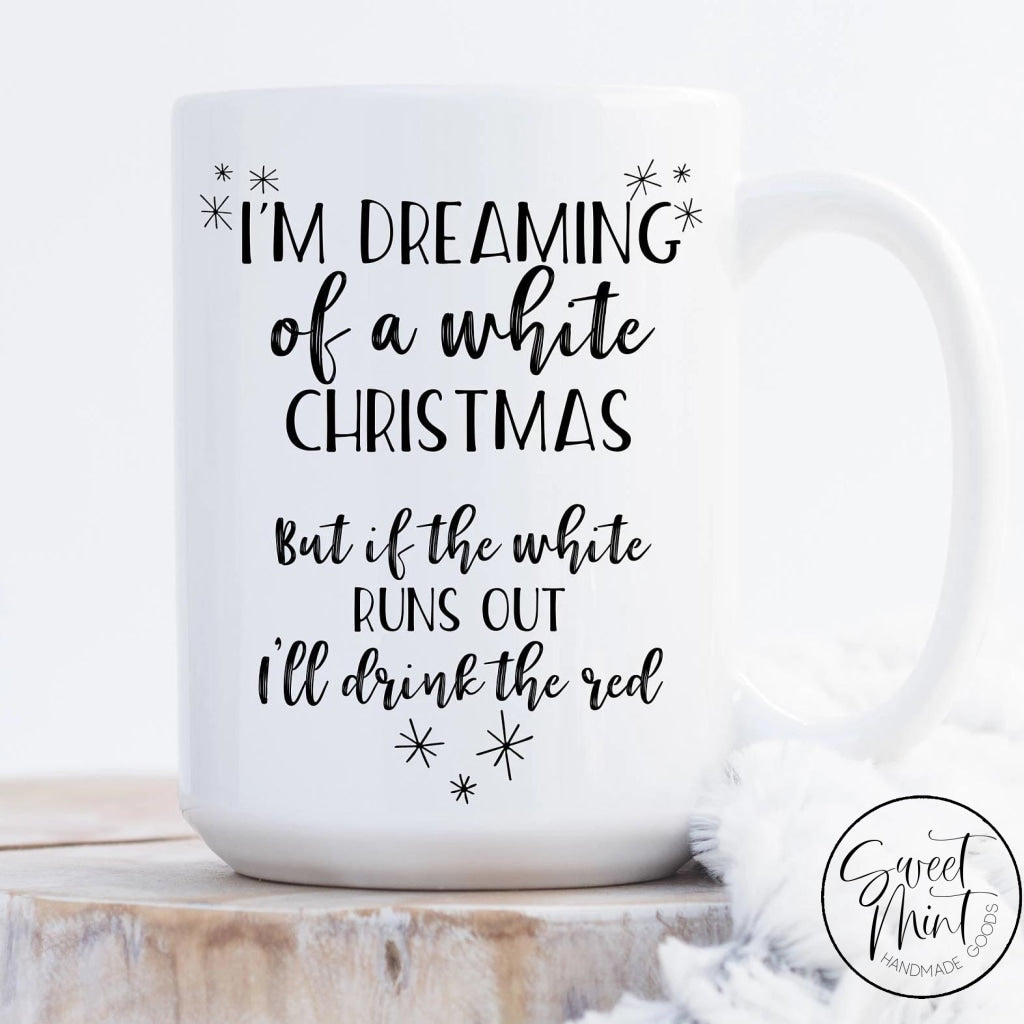 Im Dreaming Of A White Christmas But If The Runs Out Ill Drink Red Mug
