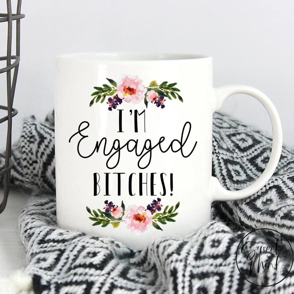 Im Engaged Bitches Mug - Engagement Gift