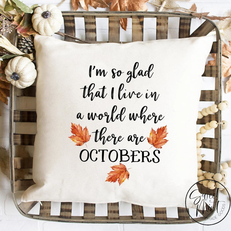 Im So Glad I Live In A World Where There Are Octobers Pillow Cover Fall / Autumn - 16X16