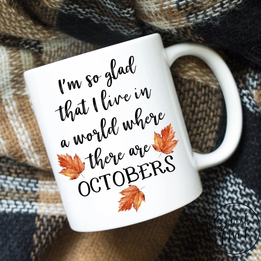 Im So Glad That I Live In A World Where There Are Octobers Mug - Fall / Autumn