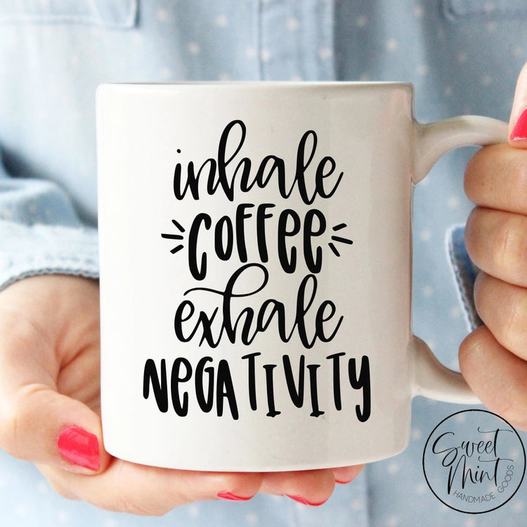 Inhale Coffee Exhale Negativity Mug