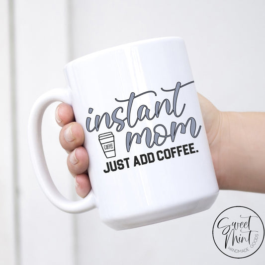Instant Mom Just Add Coffee Mug